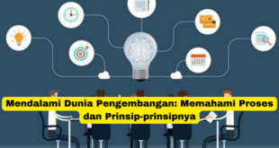 Mendalami Dunia Pengembangan Memahami Proses dan Prinsip-prinsipnya