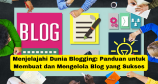 Menjelajahi Dunia Blogging Panduan untuk Membuat dan Mengelola Blog yang Sukses