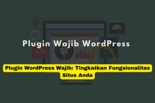 Plugin WordPress Wajib Tingkatkan Fungsionalitas Situs Anda