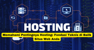 Memahami Pentingnya Hosting Fondasi Teknis di Balik Situs Web Anda