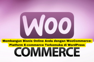 Membangun Bisnis Online Anda dengan WooCommerce Platform E-commerce Terkemuka di WordPress