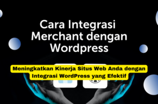 Meningkatkan Kinerja Situs Web Anda dengan Integrasi WordPress yang Efektif