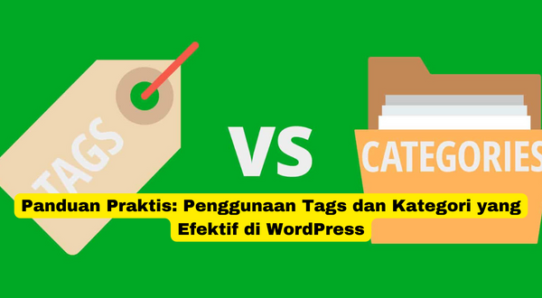 Panduan Praktis Penggunaan Tags dan Kategori yang Efektif di WordPress