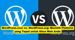 WordPress.com vs. WordPress.org Memilih Platform yang Tepat untuk Situs Web Anda