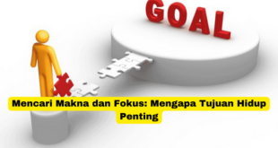 Mencari Makna dan Fokus Mengapa Tujuan Hidup Penting