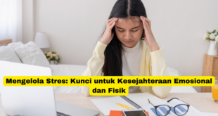 Mengelola Stres Kunci untuk Kesejahteraan Emosional dan Fisik