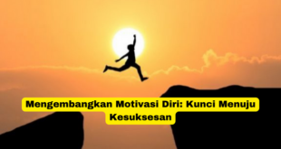 Mengembangkan Motivasi Diri Kunci Menuju Kesuksesan