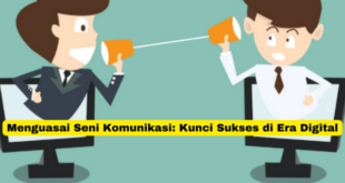 Menguasai Seni Komunikasi Kunci Sukses di Era Digital