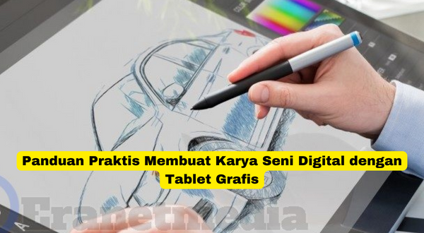 Panduan Praktis Membuat Karya Seni Digital dengan Tablet Grafis