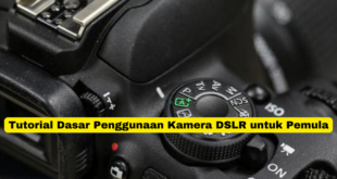 Tutorial Dasar Penggunaan Kamera DSLR untuk Pemula