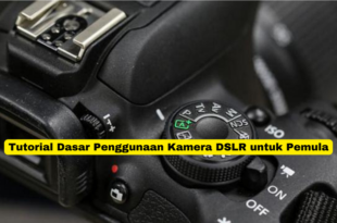 Tutorial Dasar Penggunaan Kamera DSLR untuk Pemula