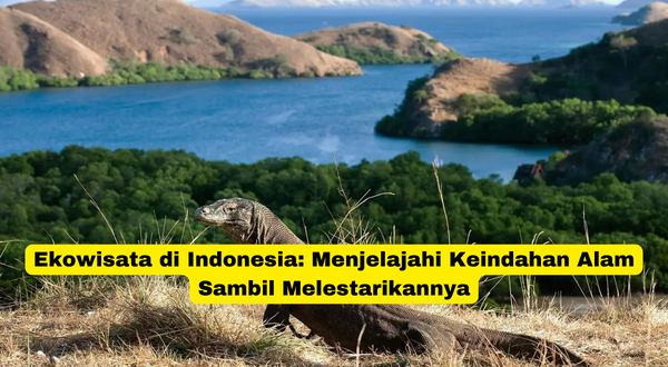 Ekowisata di Indonesia Menjelajahi Keindahan Alam Sambil Melestarikannya