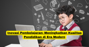 Inovasi Pembelajaran Meningkatkan Kualitas Pendidikan di Era Modern