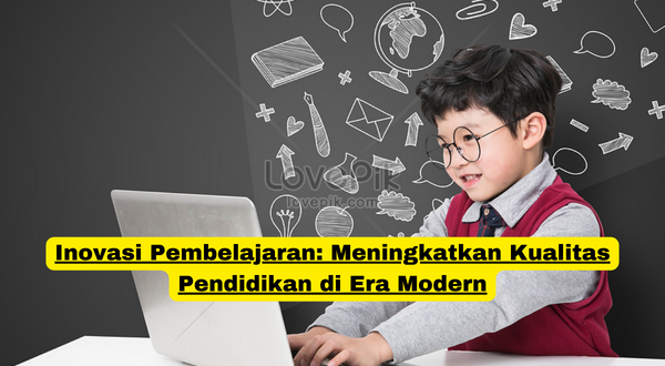 Inovasi Pembelajaran Meningkatkan Kualitas Pendidikan di Era Modern