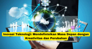 Inovasi Teknologi Mendefinisikan Masa Depan dengan Kreativitas dan Perubahan