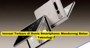 Inovasi Terbaru di Dunia Smartphone Mendorong Batas Teknologi