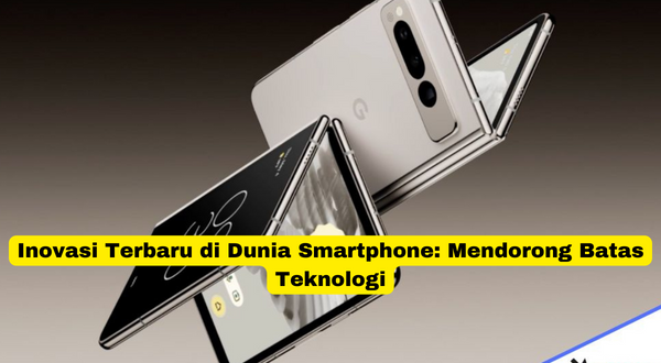 Inovasi Terbaru di Dunia Smartphone Mendorong Batas Teknologi