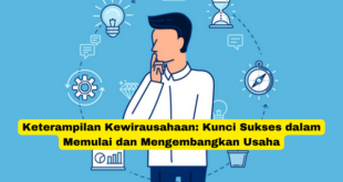 Keterampilan Kewirausahaan Kunci Sukses dalam Memulai dan Mengembangkan Usaha