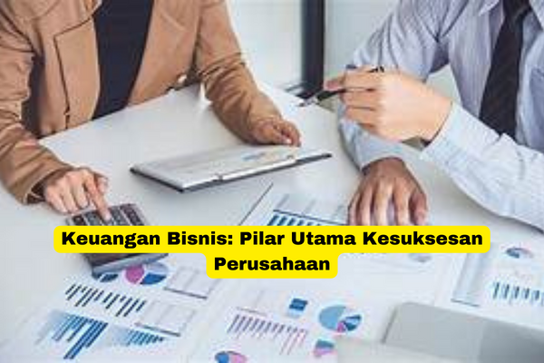 Keuangan Bisnis Pilar Utama Kesuksesan Perusahaan