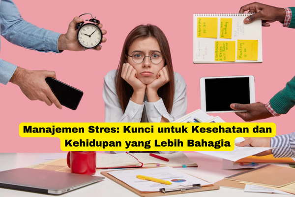 Manajemen Stres Kunci untuk Kesehatan dan Kehidupan yang Lebih Bahagia