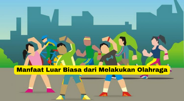 Manfaat Luar Biasa dari Melakukan Olahraga