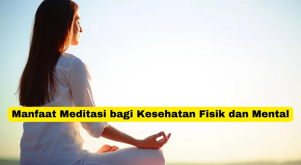 Manfaat Meditasi bagi Kesehatan Fisik dan Mental