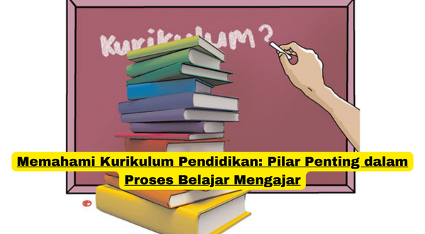 Memahami Kurikulum Pendidikan Pilar Penting dalam Proses Belajar Mengajar