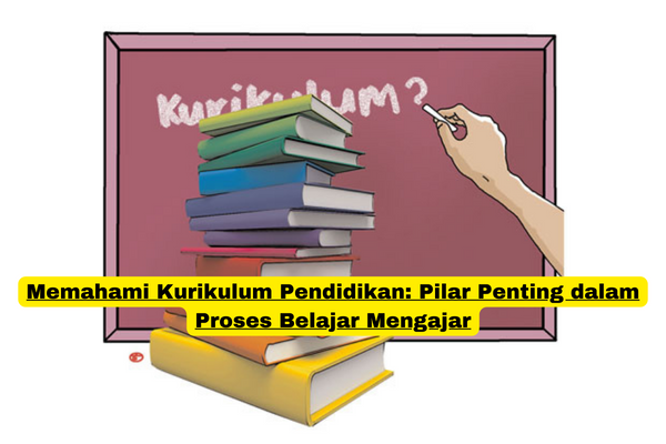 Memahami Kurikulum Pendidikan Pilar Penting dalam Proses Belajar Mengajar