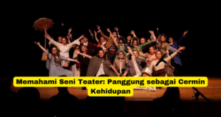 Memahami Seni Teater Panggung sebagai Cermin Kehidupan