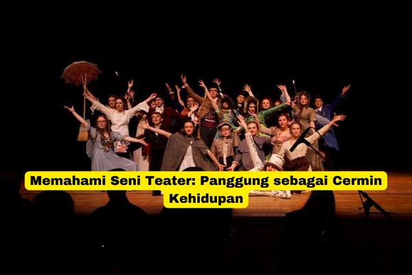 Memahami Seni Teater Panggung sebagai Cermin Kehidupan