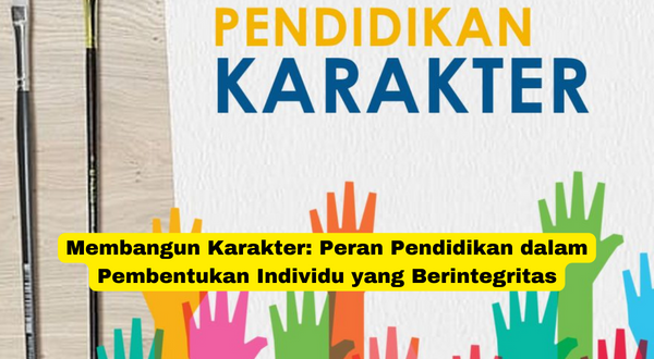 Membangun Karakter Peran Pendidikan dalam Pembentukan Individu yang Berintegritas