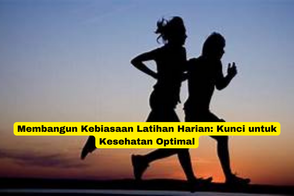 Membangun Kebiasaan Latihan Harian Kunci untuk Kesehatan Optimal