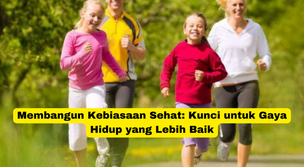 Membangun Kebiasaan Sehat Kunci untuk Gaya Hidup yang Lebih Baik