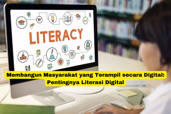 Membangun Masyarakat yang Terampil secara Digital Pentingnya Literasi Digital