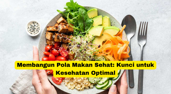 Membangun Pola Makan Sehat Kunci untuk Kesehatan Optimal