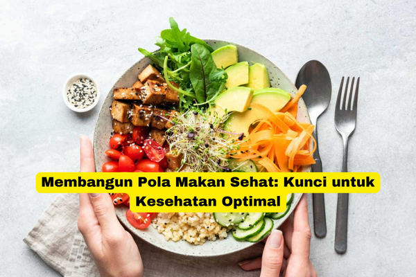 Membangun Pola Makan Sehat Kunci untuk Kesehatan Optimal