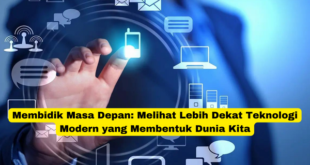 Membidik Masa Depan Melihat Lebih Dekat Teknologi Modern yang Membentuk Dunia Kita