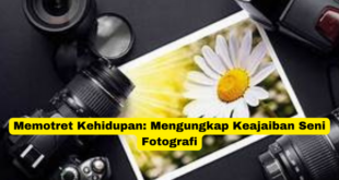 Memotret Kehidupan Mengungkap Keajaiban Seni Fotografi