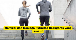 Memulai dan Menjaga Rutinitas Kebugaran yang Efektif