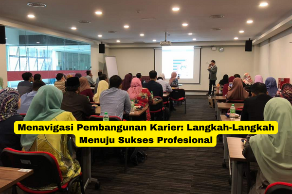 Menavigasi Pembangunan Karier Langkah-Langkah Menuju Sukses Profesional