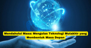 Mendahului Masa Mengulas Teknologi Mutakhir yang Membentuk Masa Depan