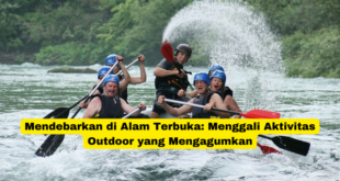 Mendebarkan di Alam Terbuka Menggali Aktivitas Outdoor yang Mengagumkan