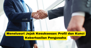 Menelusuri Jejak Kesuksesan Profil dan Kunci Keberhasilan Pengusaha