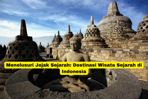 Menelusuri Jejak Sejarah Destinasi Wisata Sejarah di Indonesia