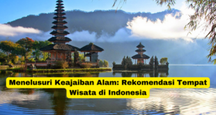 Menelusuri Keajaiban Alam Rekomendasi Tempat Wisata di Indonesia