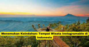 Menemukan Keindahan Tempat Wisata Instagramable di Indonesia