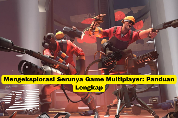 Mengeksplorasi Serunya Game Multiplayer Panduan Lengkap