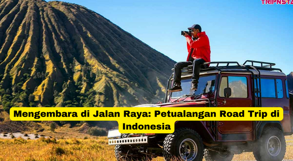 Mengembara di Jalan Raya Petualangan Road Trip di Indonesia