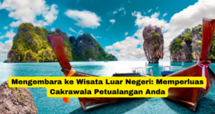 Mengembara ke Wisata Luar Negeri Memperluas Cakrawala Petualangan Anda