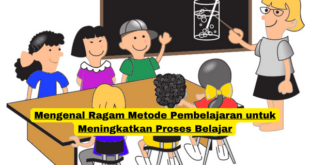 Mengenal Ragam Metode Pembelajaran untuk Meningkatkan Proses Belajar